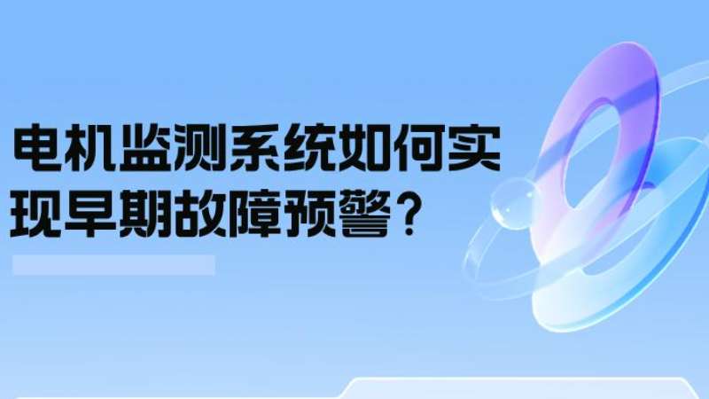 案例分析：电机监测系统如何实现早期故障预警？